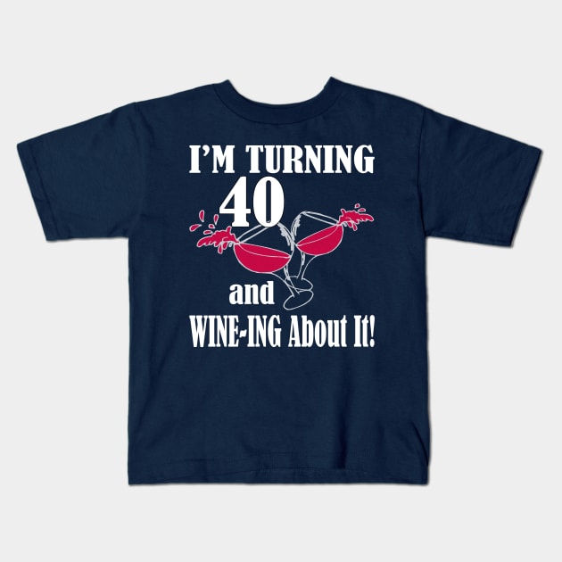 I'm Turning 40 and Wine-ing About It Funny Birthday Kids T-Shirt by nikkidawn74